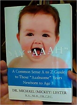 SAY "AAAH": A Common Sense A to Z Guide to Those "Aaahsome" Years Newborn to Age 5