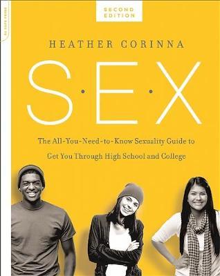 S.E.X.:<br> The All-You-Need-To-Know Sexuality Guide to Get You Through Your Teens and Twenties