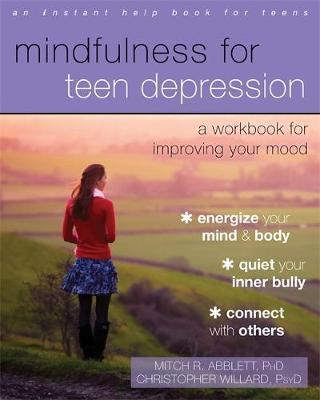 Mindfulness for Teen Depression:<br> A Workbook for Improving Your Mood