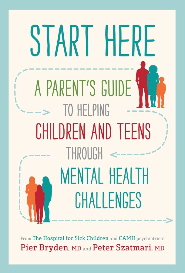 Start Here - A Parent's Guide to Helping Children and Teens through Mental Health Challenges